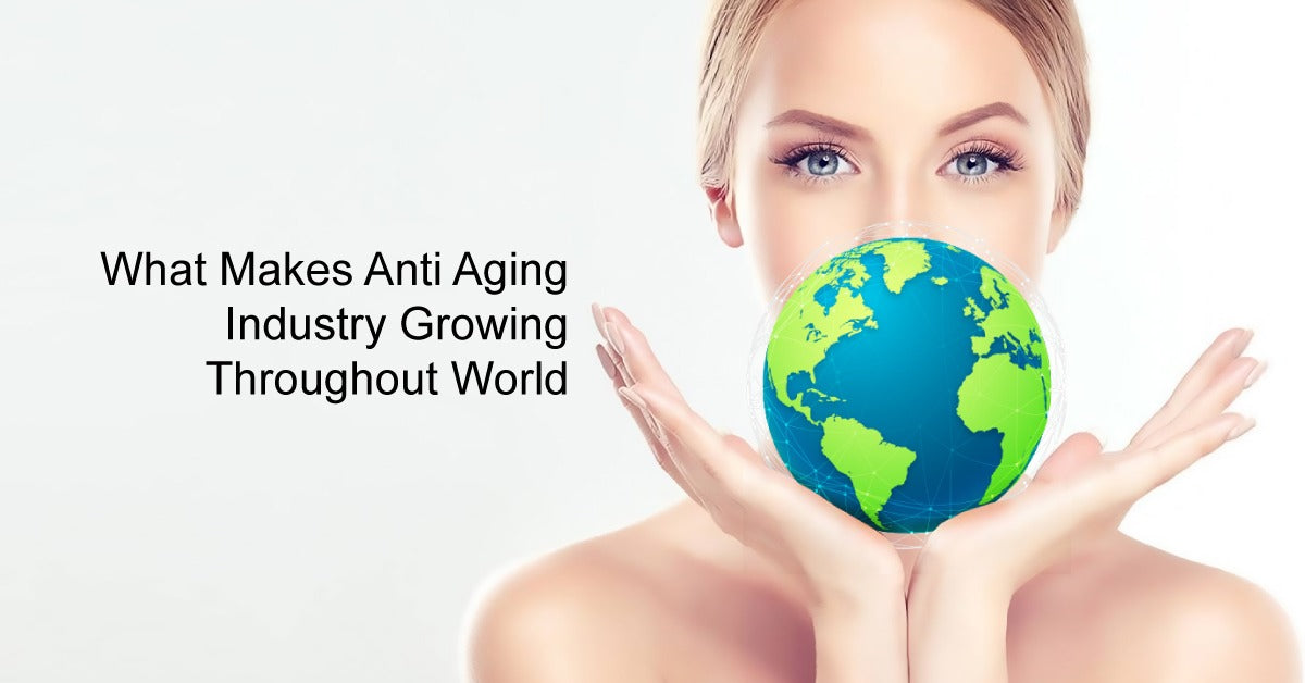 What Makes Anti Aging Industry Growing Throughout World