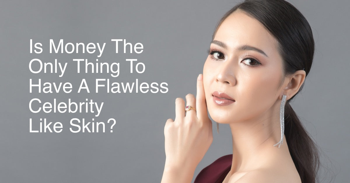 Is Money The Only Thing To Have A Flawless Celebrity Like Skin?