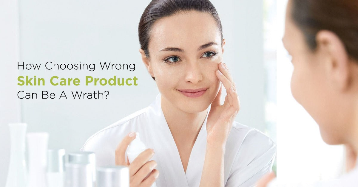 How Choosing Wrong Skin Care Product Can Be A Wrath?