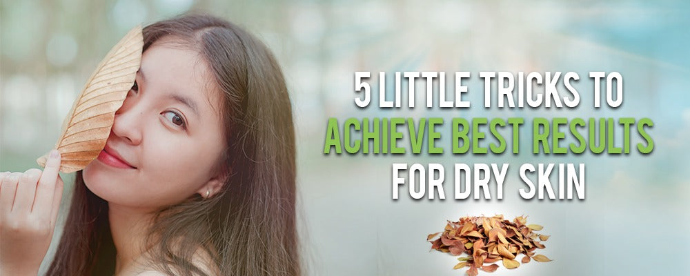 5 Little Tricks to Achieve Best Results For Dry Skin