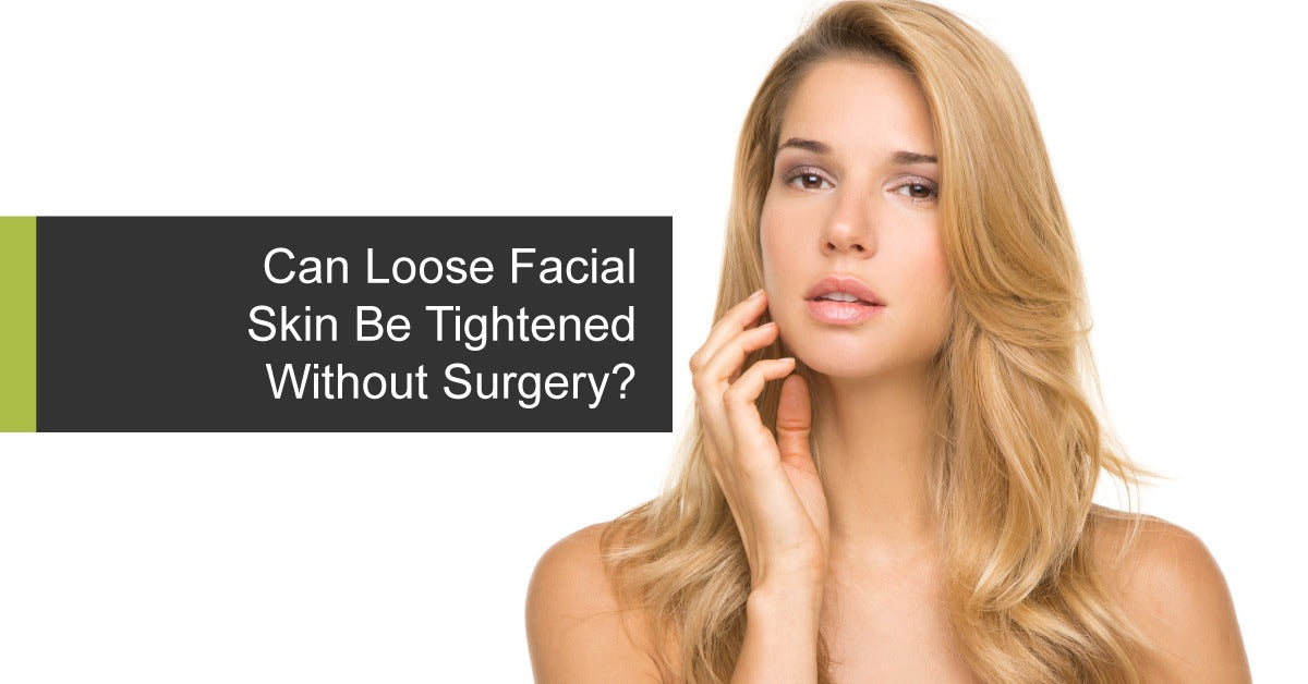 Can Loose Facial Skin Be Tightened Without Surgery?