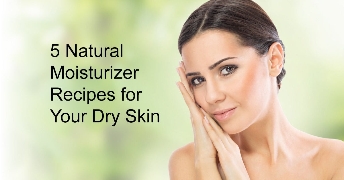 5 Natural Moisturizer Recipes for Your Dry Skin