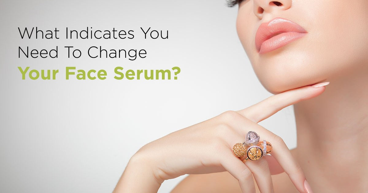 What Indicates You Need To Change Your Face Serum?
