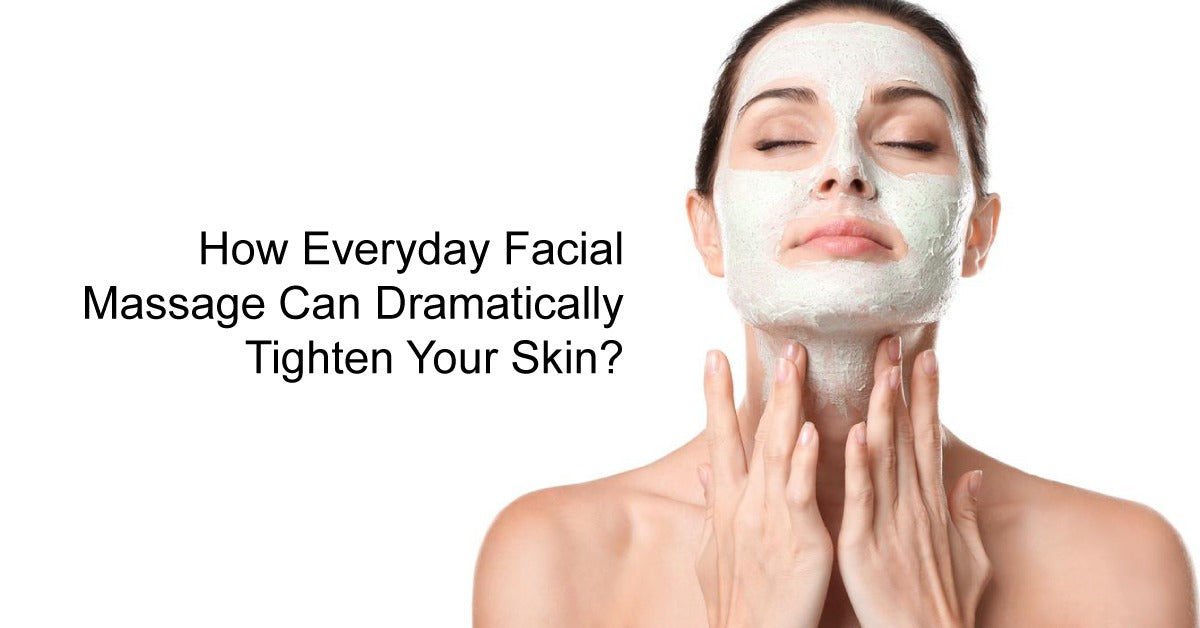 How Everyday Facial Massage Can Dramatically Tighten Your Skin?