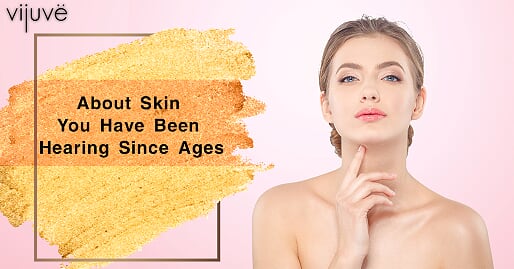 About Skin You Have Been Hearing Since Ages