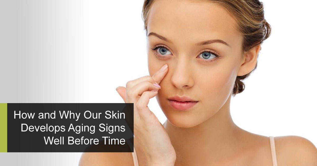 How and Why Our Skin Develops Aging Signs Well Before Time