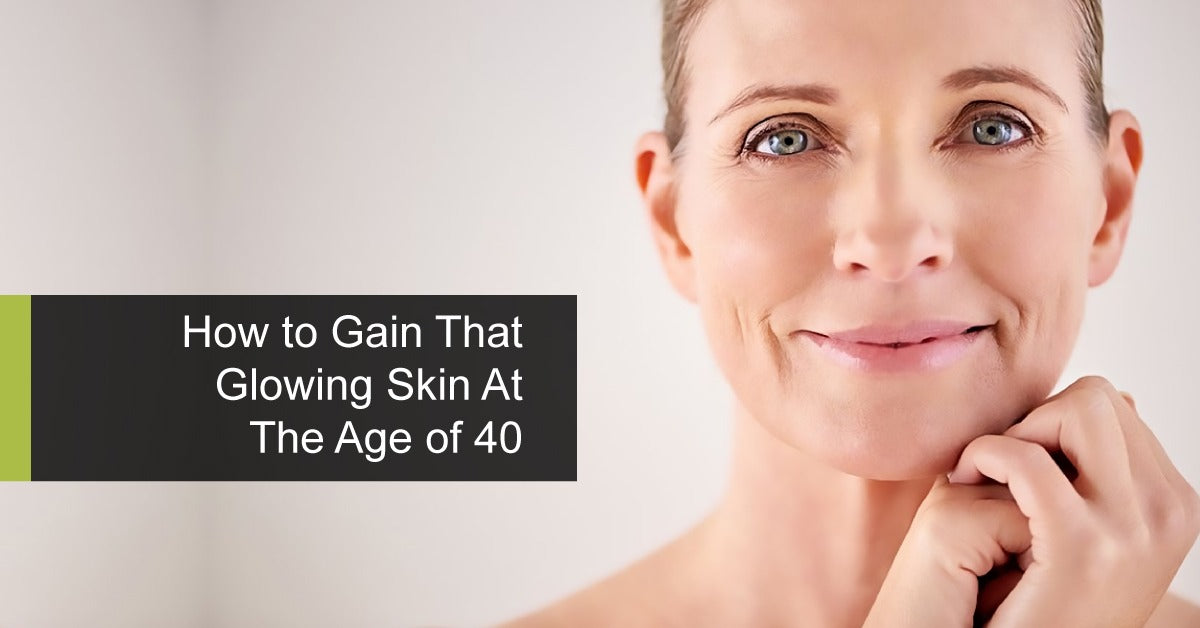 How to Gain That Glowing Skin At The Age of 40 Even