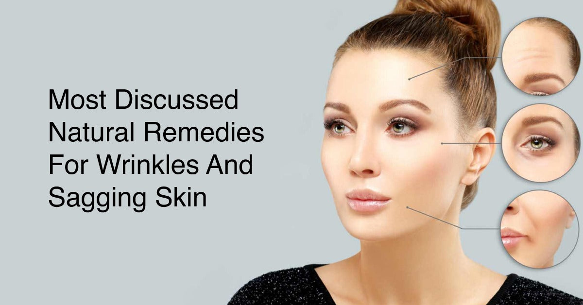 Most Discussed Natural Remedies for Wrinkles and Sagging Skin