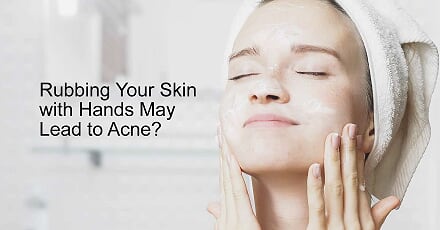 Why Rubbing Your Skin with Hands May Lead to Acne?