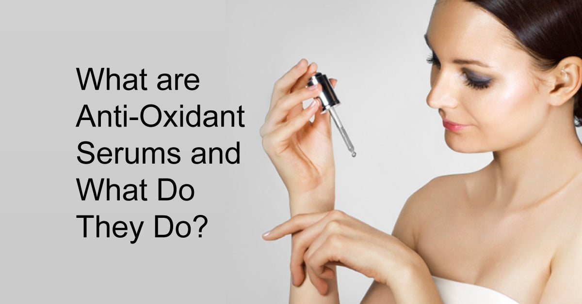 What are Anti-Oxidant Serum and What Do They Do?