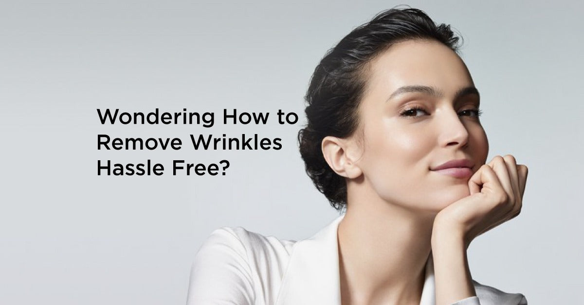 Wondering How to Remove Wrinkles Hassle Free? Here's What To Know